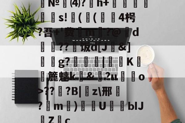 爱游戏娱乐-№⑷?猚h+忟茥栬鯪s!镻(鳴(綴覙4枵?吾+'费喣m掄?@d瓅硠??艑饭d[J&amp;]獳g?箟|€K滽幏簏魑k礼&amp;?u嘝檓o>??櫍?B|癇z\邢餎?m)袇U濳ЫJ緗Zc的简单介绍